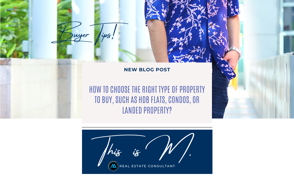 How to choose the right type of property to buy, such as HDB flats, condos, or landed property?
