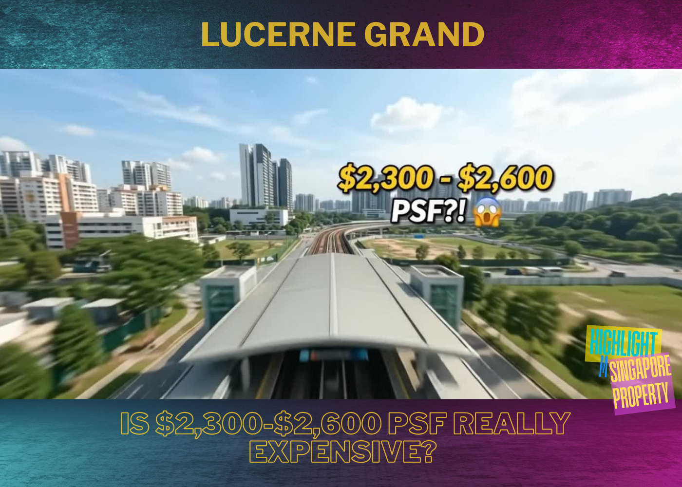 Lucerne Grand: Is $2,300-$2,600 PSF Really Expensive?