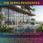THE SERRA RESIDENCES-The $847 PSF Land Story. Freehold at the Right Price or an Overpriced Boutique Trap?